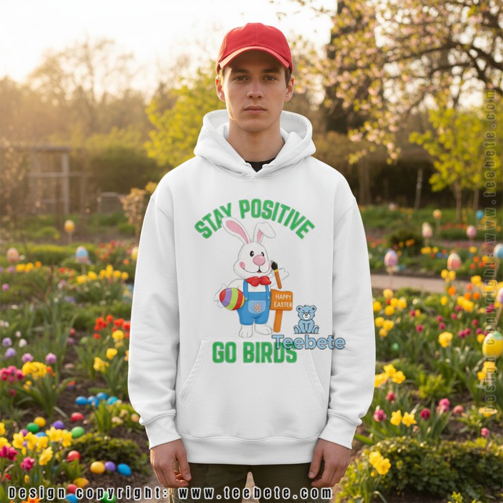 Funny Stay Positive Go Birds Easter Bunny Cotton Hoodie Funny Stay Positive Go Birds Easter Bunny Cotton Hoodie