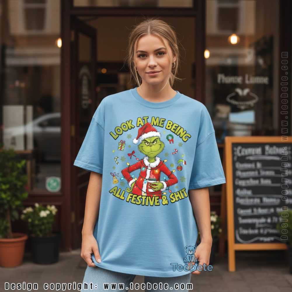 Grinch Look At Me Being All Festive Shirt