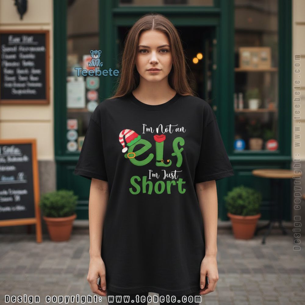 I Am Not An Elf I Am Just Short Christmas Shirt