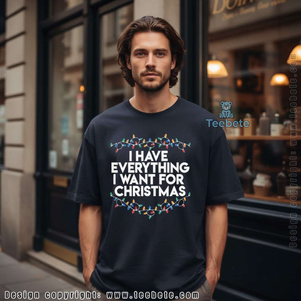I Have Everything I Want For Christmas Lights Shirt