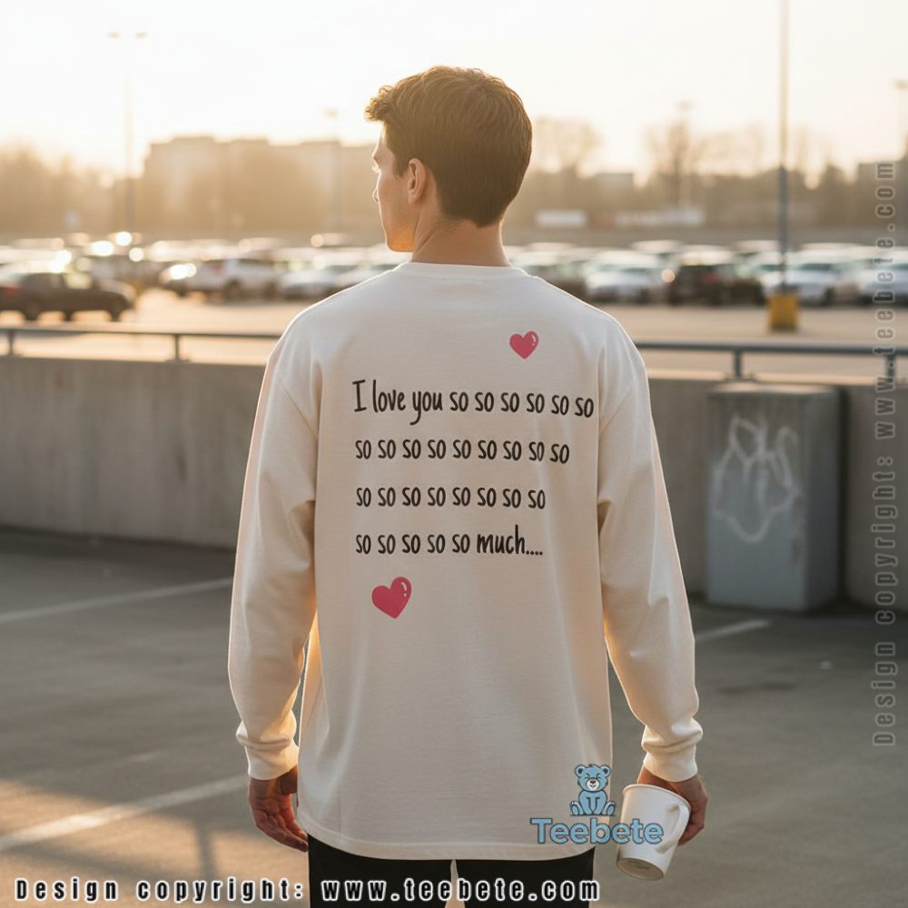 I Love You So Much Funny Repetitive Valentine Quote Long Sleeve I Love You So Much Funny Repetitive Valentine Quote Long Sleeve