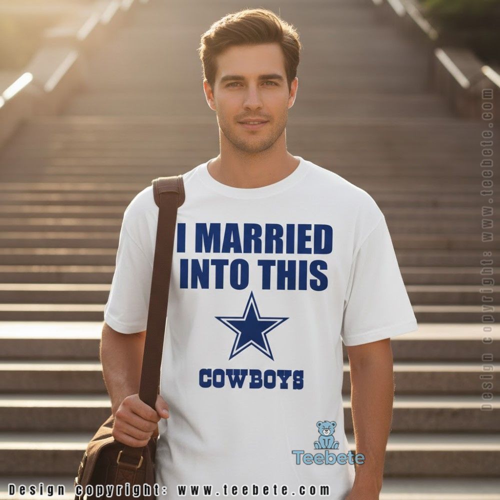 I Married Into This Cowboys Fan Shirt Funny Gift
