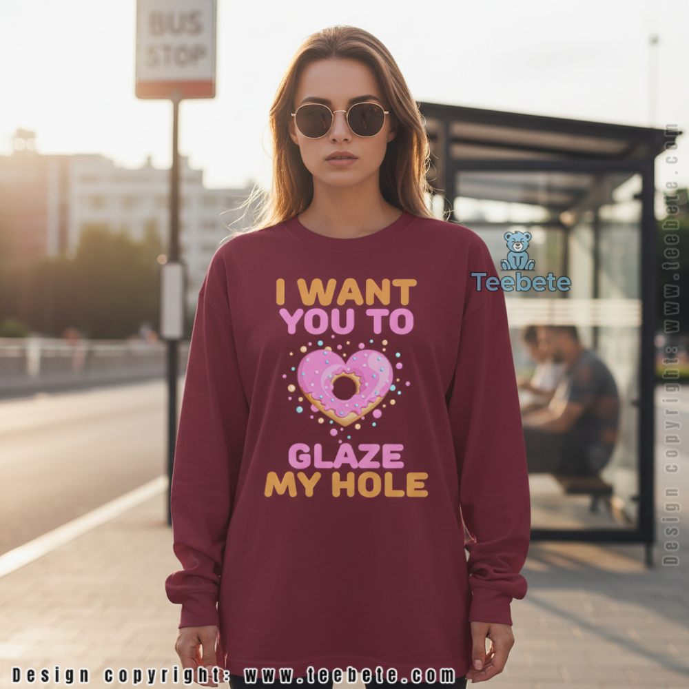 I Want You To Glaze My Hole Funny Donut Long Sleeve For Adults I Want You To Glaze My Hole Funny Donut Long Sleeve For Adults