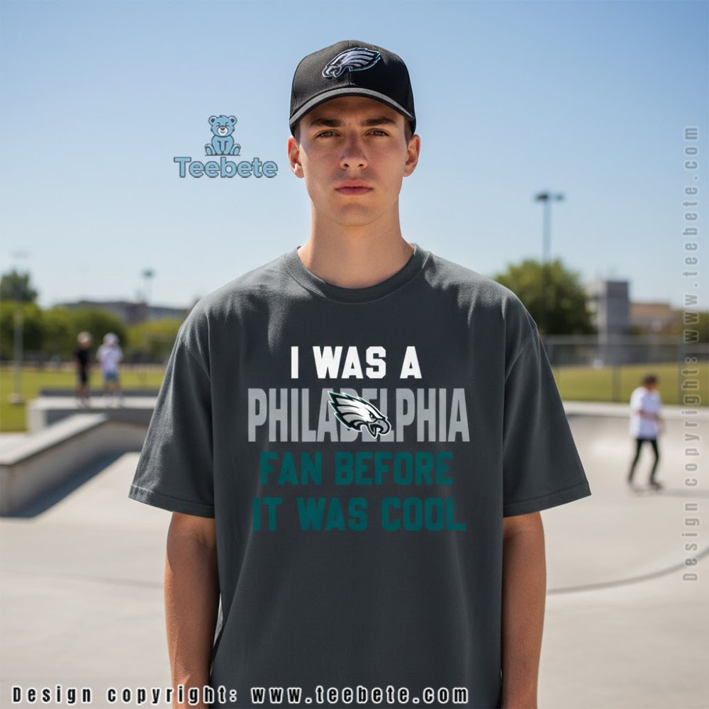 I Was A Philadelphia Fan Before It Was Cool Shirt