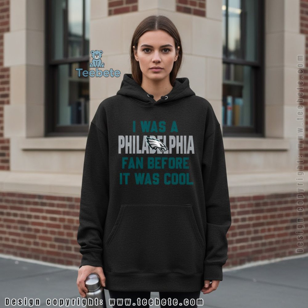 I Was A Philadelphia Fan Before It Was Cool Hoodie I Was A Philadelphia Fan Before It Was Cool Hoodie