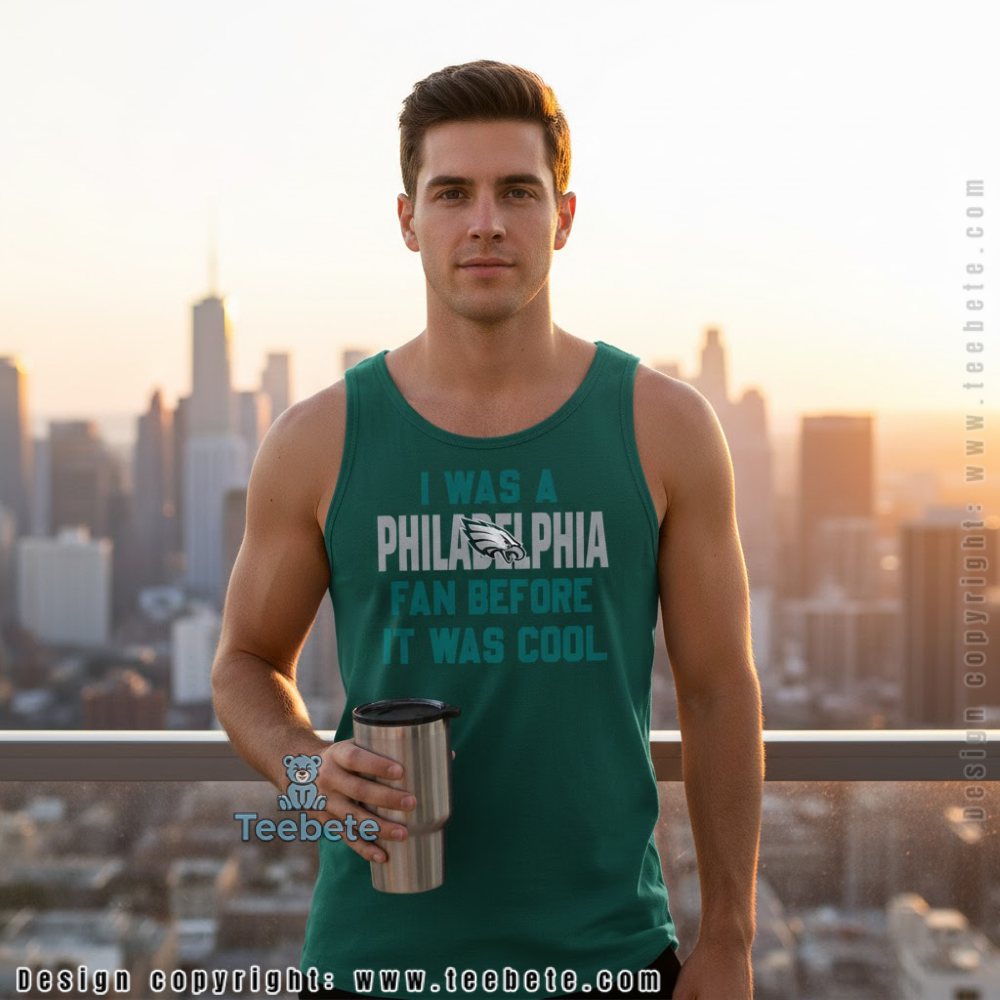 I Was A Philadelphia Fan Before It Was Cool Tanktop I Was A Philadelphia Fan Before It Was Cool Tanktop