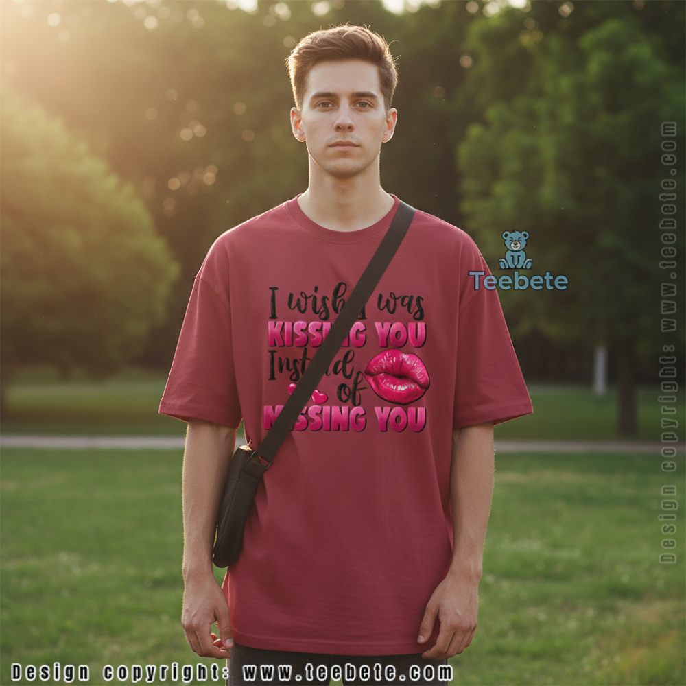 I Wish I Was Kissing You Instead Of Missing You Shirt