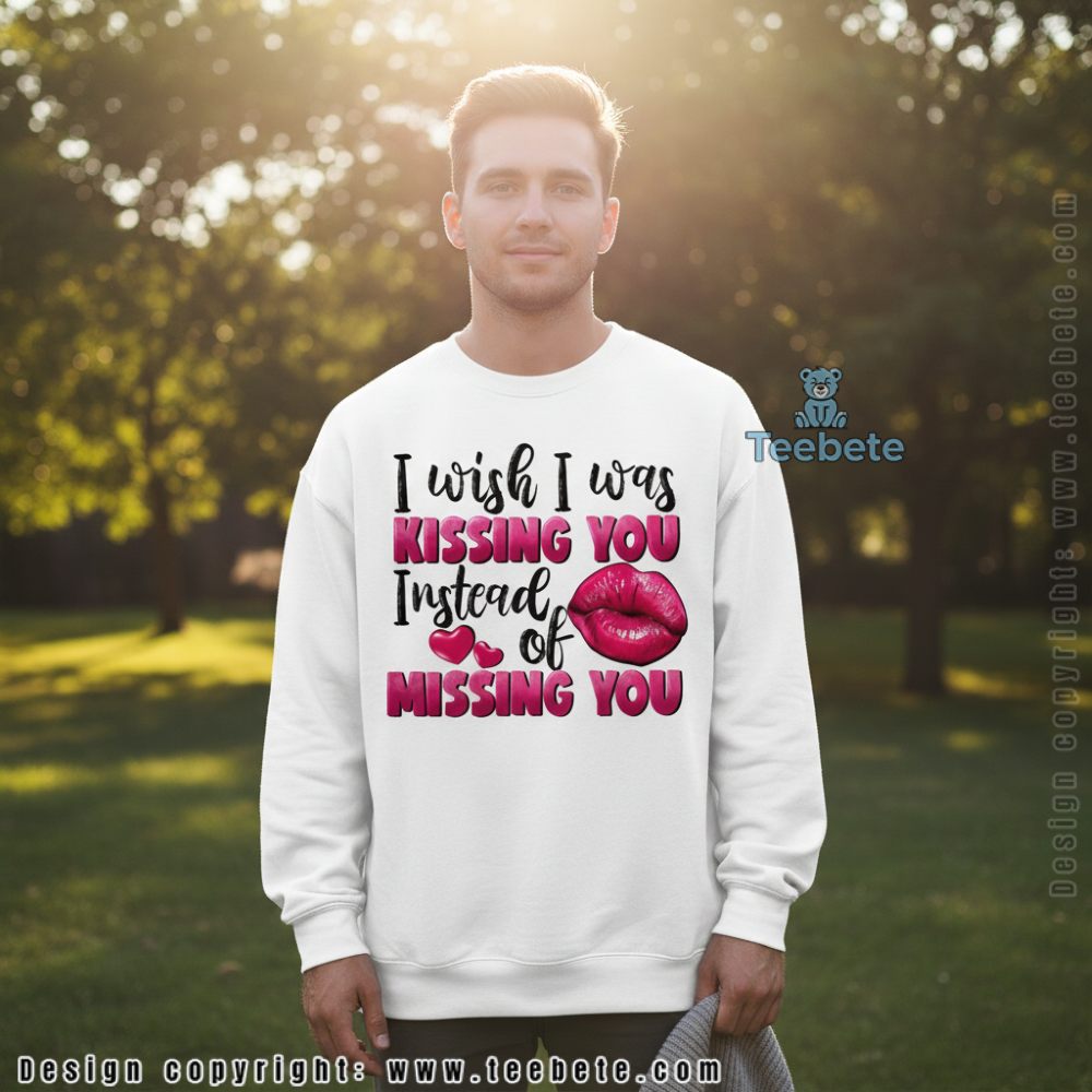 I Wish I Was Kissing You Instead Of Missing You Long Sleeve I Wish I Was Kissing You Instead Of Missing You Long Sleeve