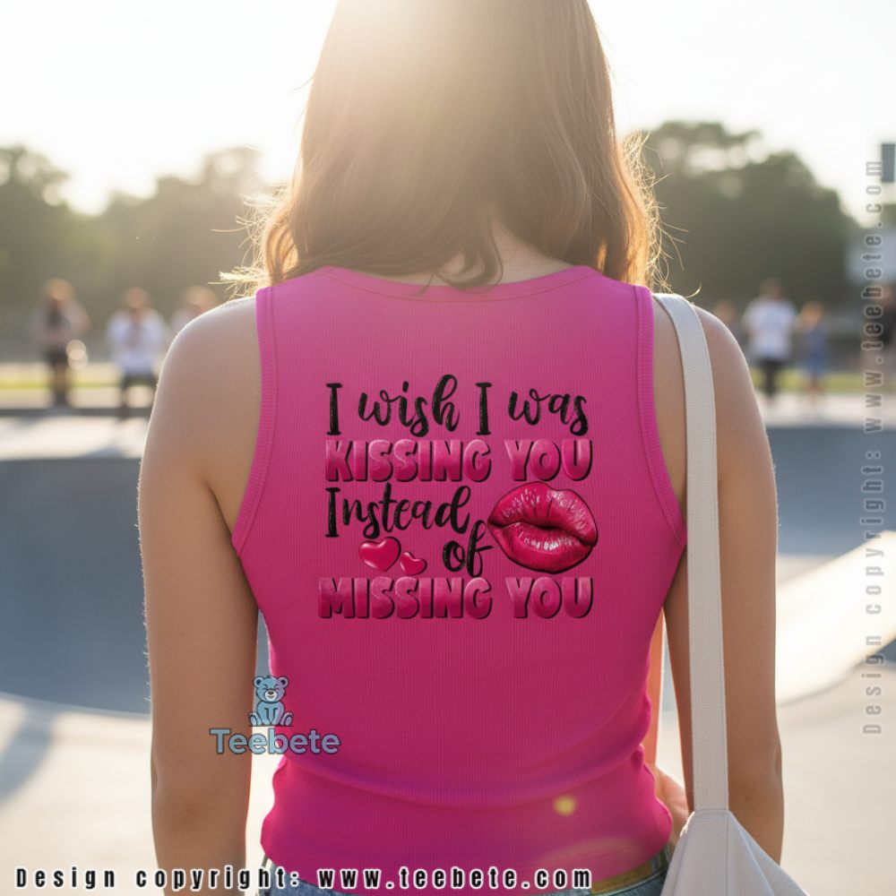 I Wish I Was Kissing You Instead Of Missing You Tanktop I Wish I Was Kissing You Instead Of Missing You Tanktop