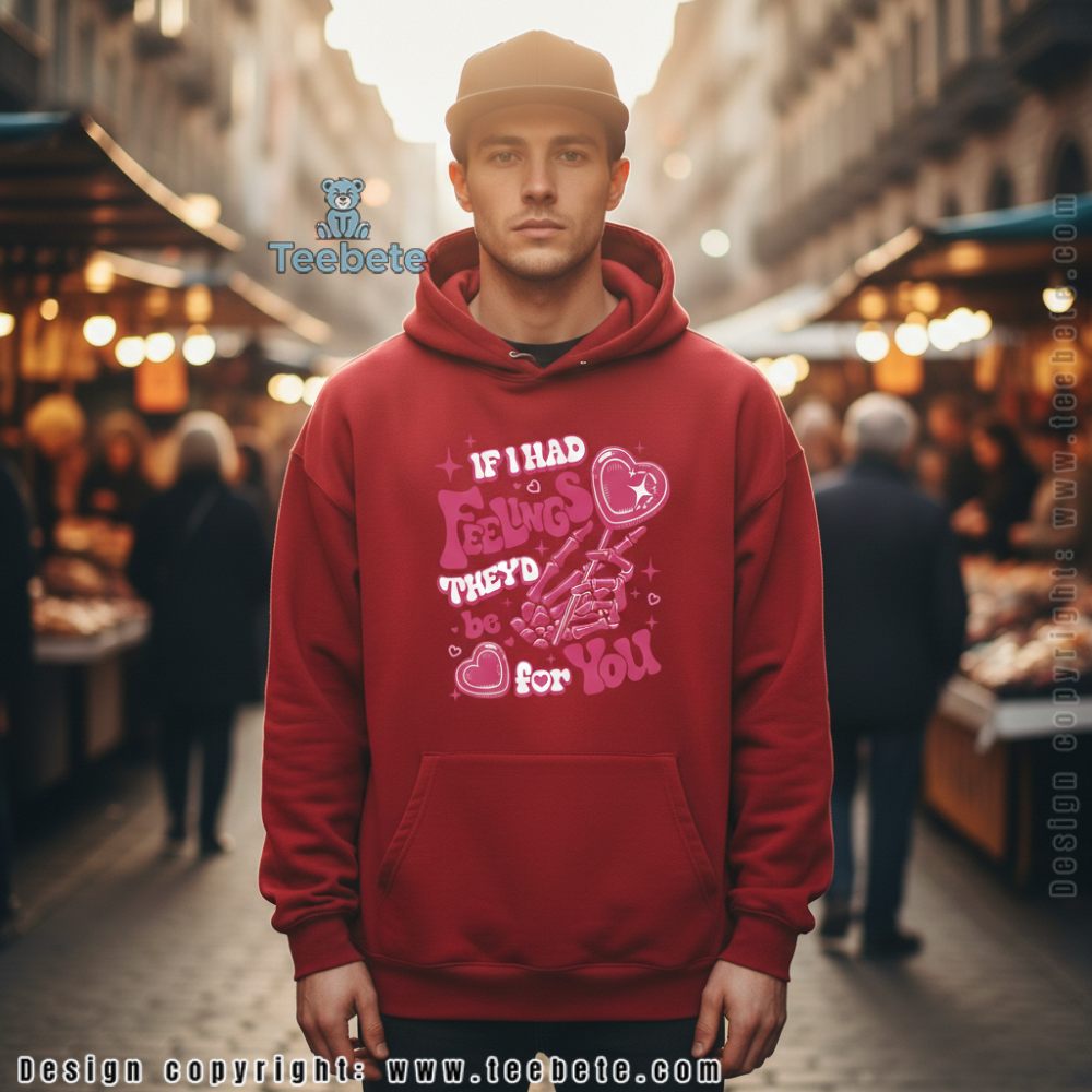 If I Had Feelings Theyd Be For You Candy Valentine Hoodie If I Had Feelings Theyd Be For You Candy Valentine Hoodie