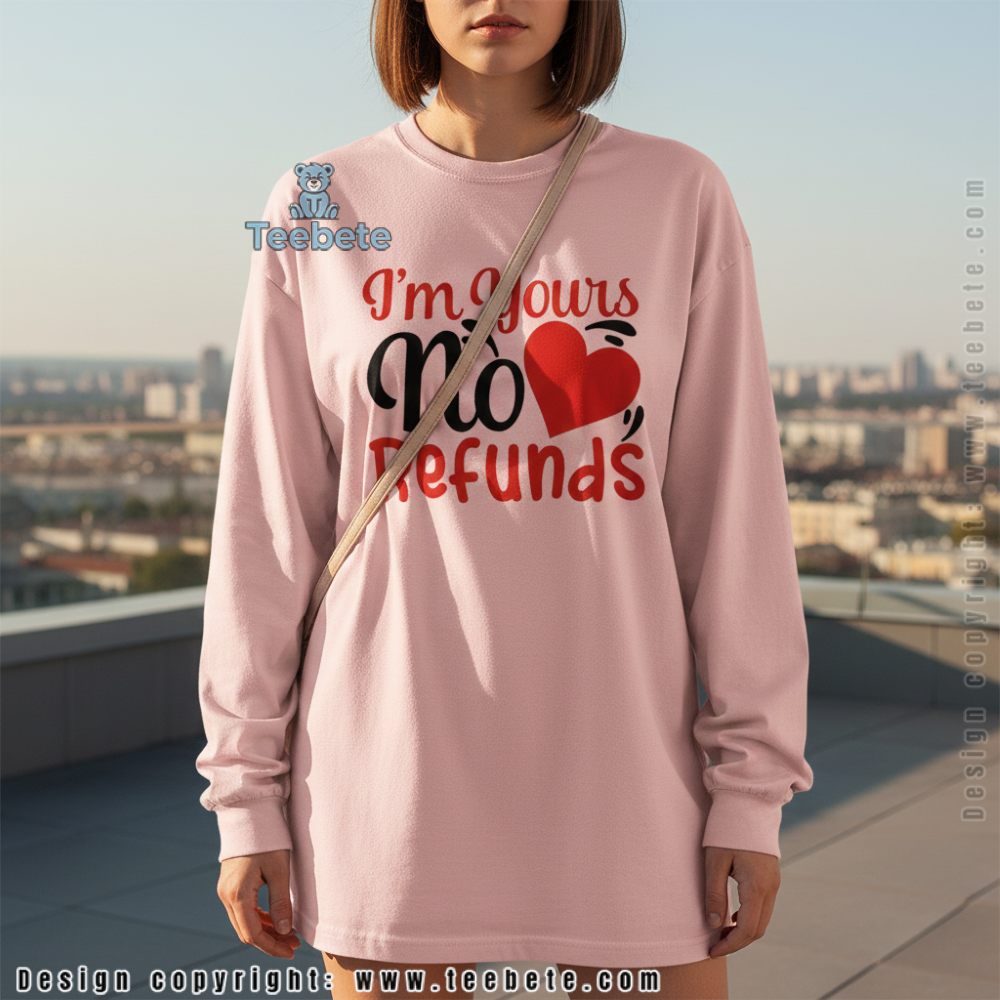 Im Yours No Refunds Love Long Sleeve Funny Valentines Gift Im Yours No Refunds Love Long Sleeve Funny Valentines Gift