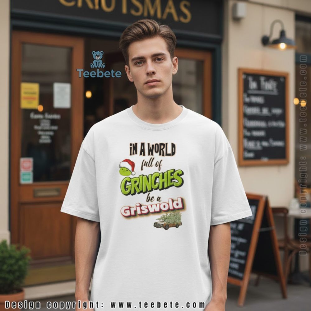 In A World Full Of Grinches Be A Griswold Christmas Vacation Shirt