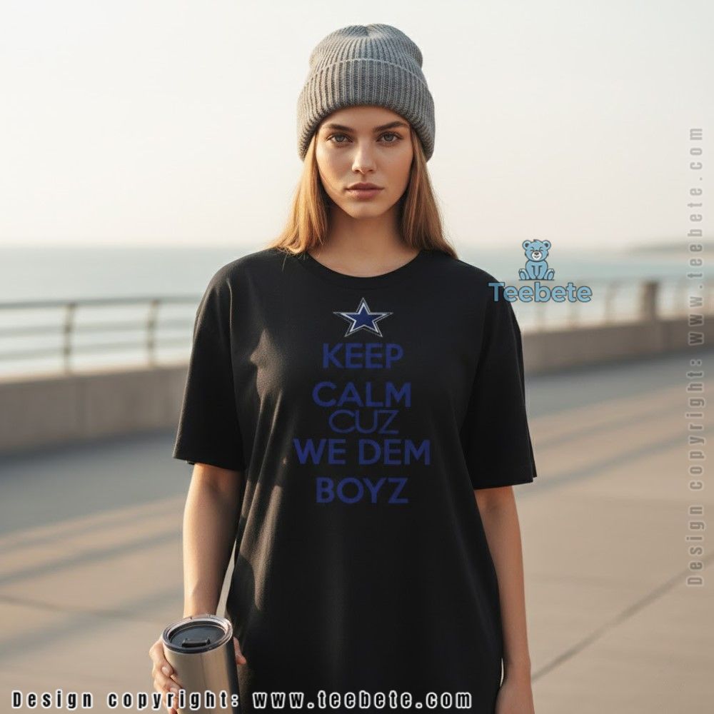 Keep Calm Cuz We Dem Boyz Cowboys Shirt