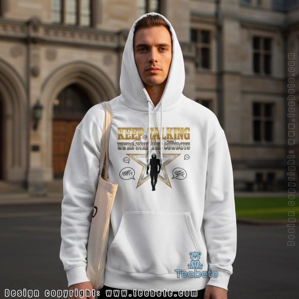 Keep Talking We Are Still The Cowboys Hoodie Keep Talking We Are Still The Cowboys Hoodie