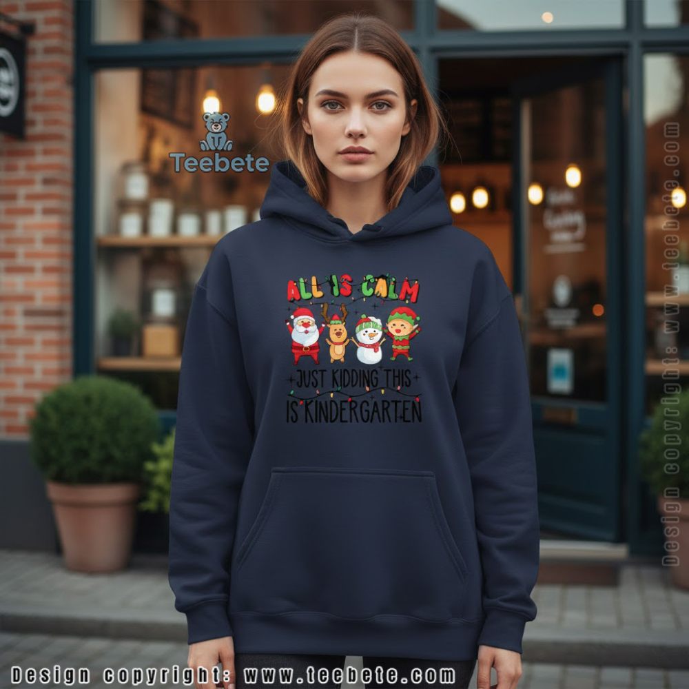 Kindergarten Teacher Christmas Hoodie All Is Calm Just Kidding Kindergarten Teacher Christmas Hoodie All Is Calm Just Kidding