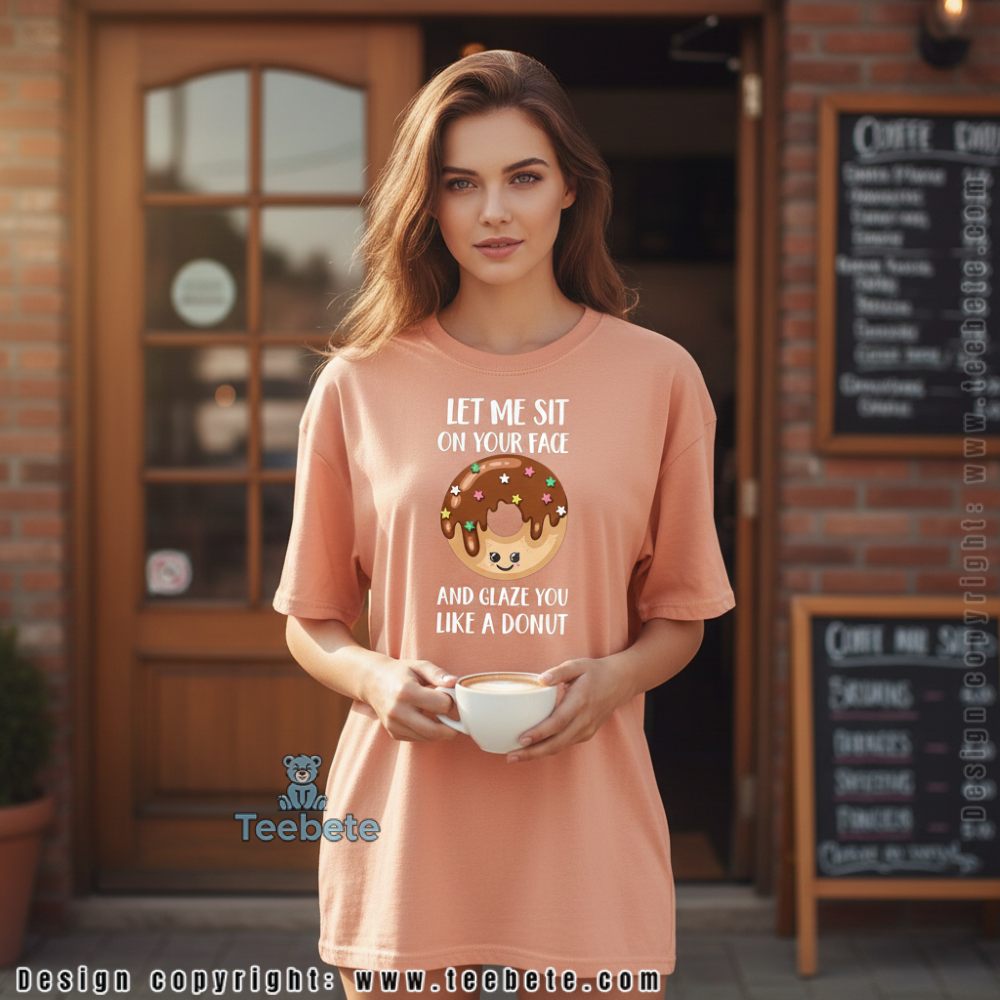 Let Me Sit On Your Face And Glaze You Like A Donut Funny Shirt