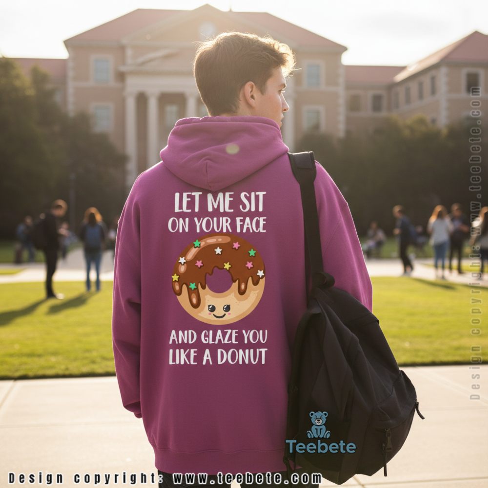 Let Me Sit On Your Face And Glaze You Like A Donut Funny Hoodie Let Me Sit On Your Face And Glaze You Like A Donut Funny Hoodie