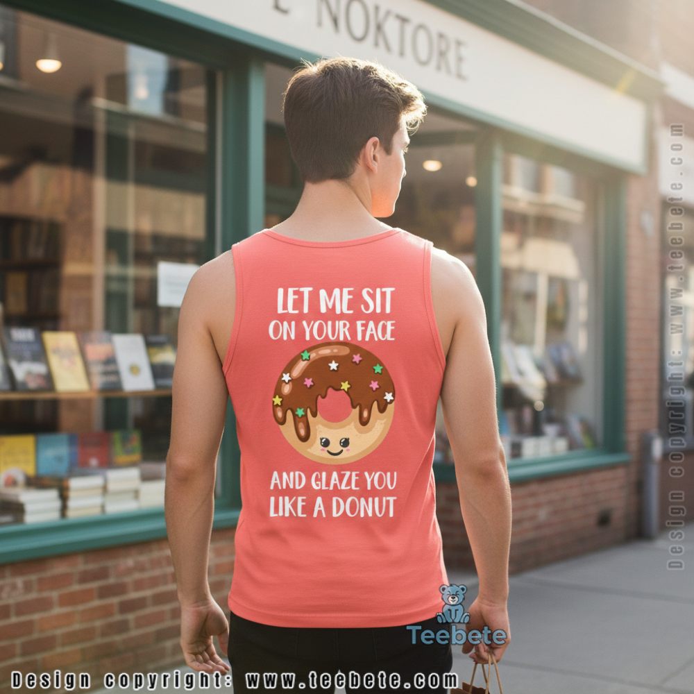 Let Me Sit On Your Face And Glaze You Like A Donut Funny Tanktop Let Me Sit On Your Face And Glaze You Like A Donut Funny Tanktop