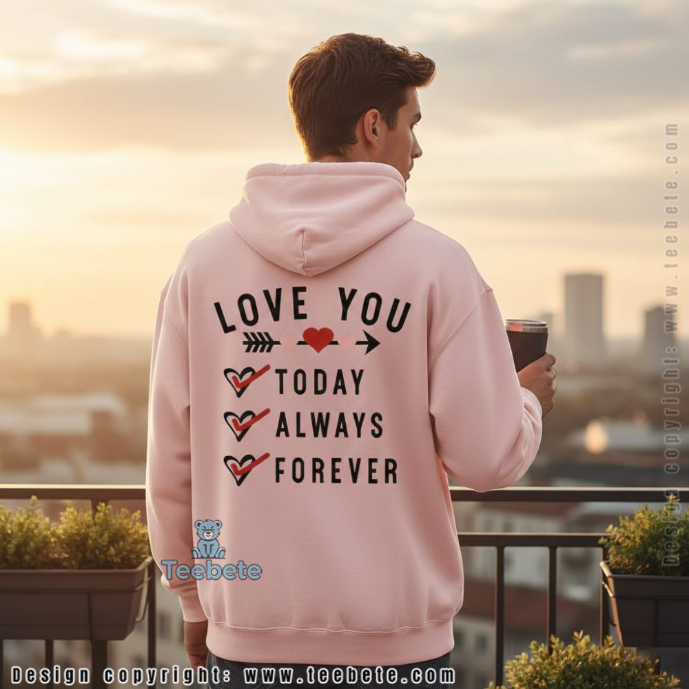 Love You Today Always Forever Romantic Quote Hoodie Love You Today Always Forever Romantic Quote Hoodie