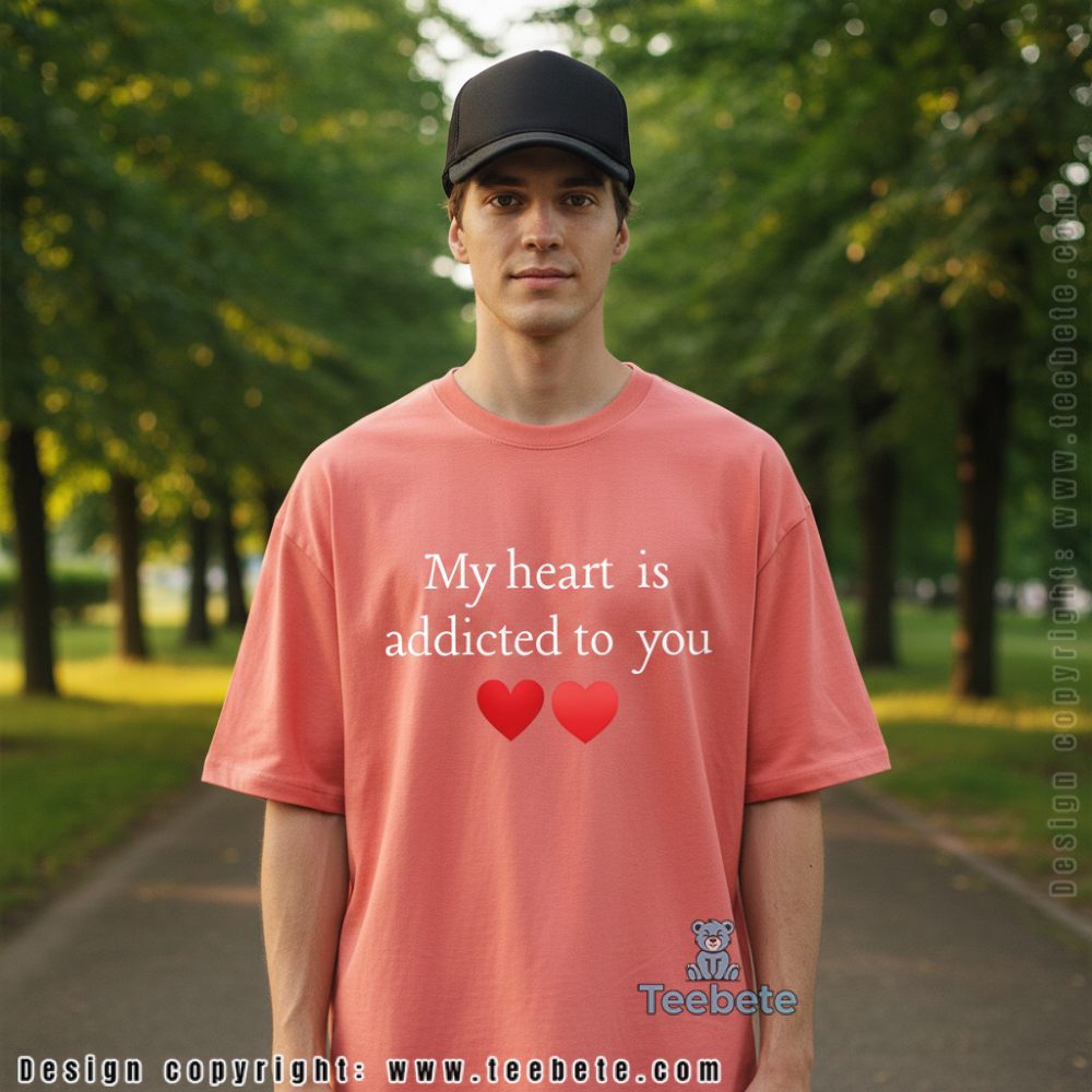 My Heart Is Addicted To You Romantic Graphic Shirt