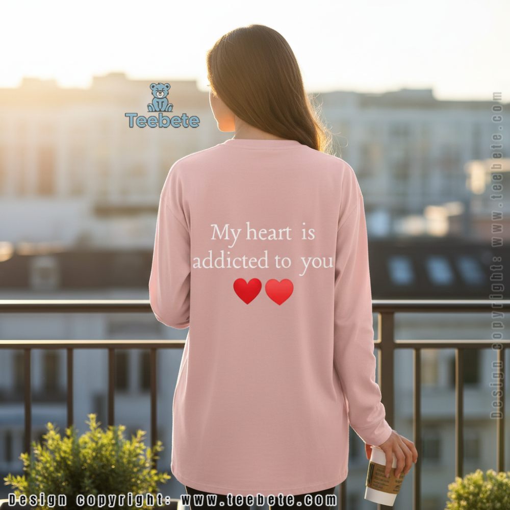 My Heart Is Addicted To You Romantic Graphic Long Sleeve My Heart Is Addicted To You Romantic Graphic Long Sleeve