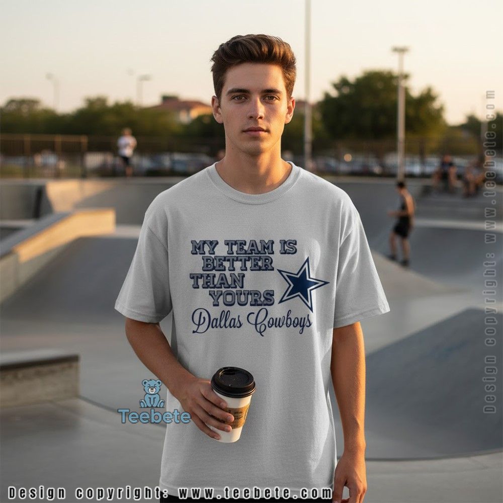 My Team Is Better Than Yours Cowboys Slogan Shirt