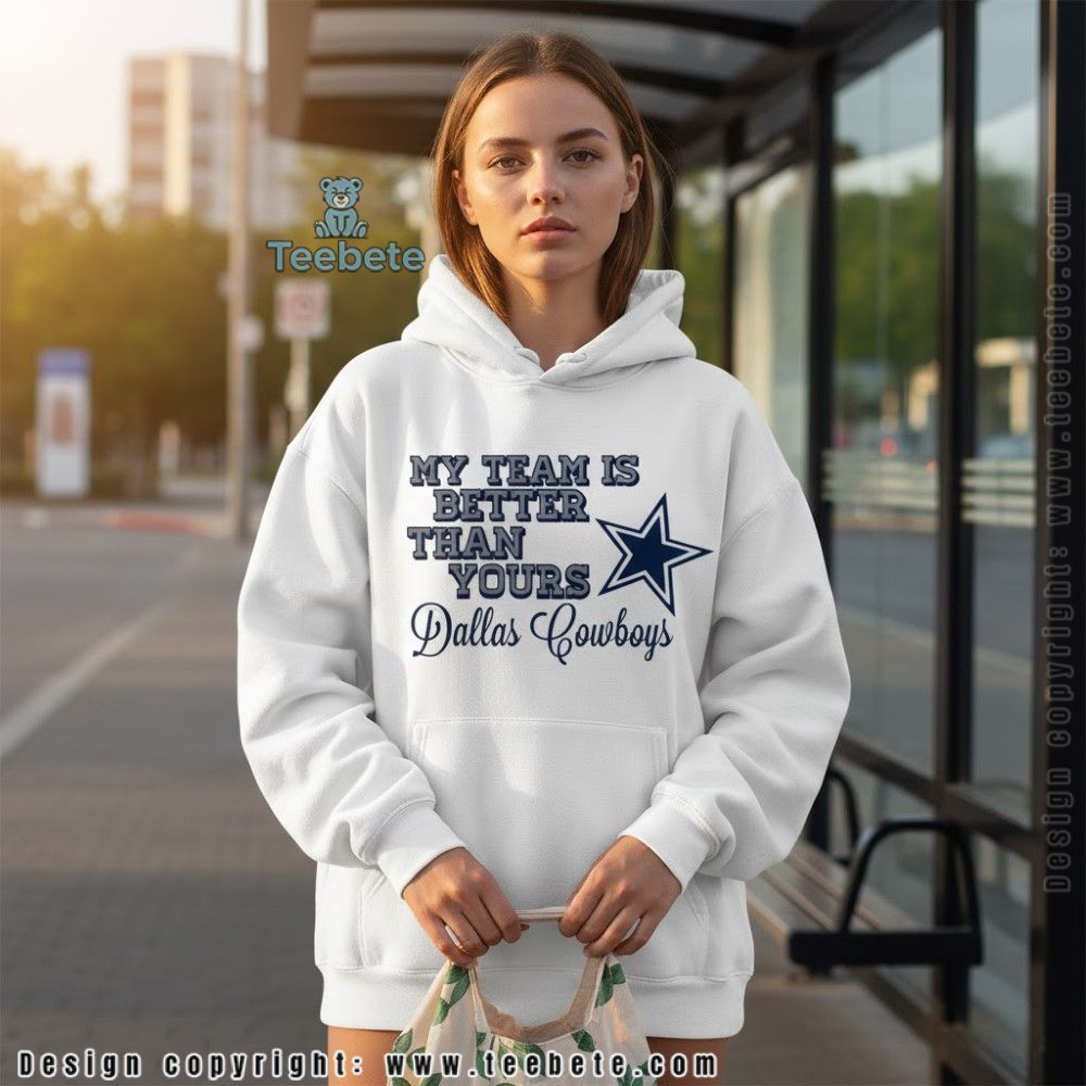 My Team Is Better Than Yours Cowboys Slogan Hoodie My Team Is Better Than Yours Cowboys Slogan Hoodie