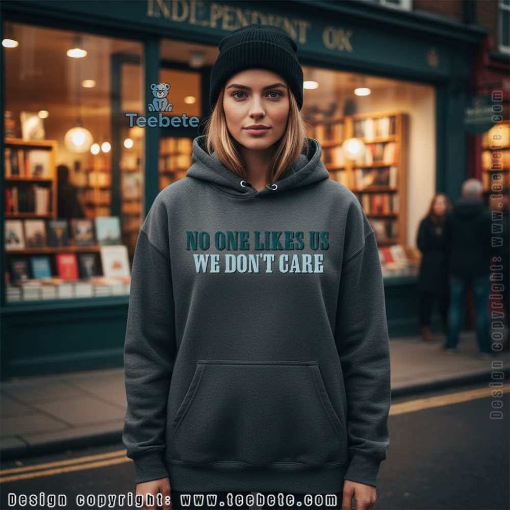 No One Likes Us We Dont Care Philadelphia Hoodie No One Likes Us We Dont Care Philadelphia Hoodie