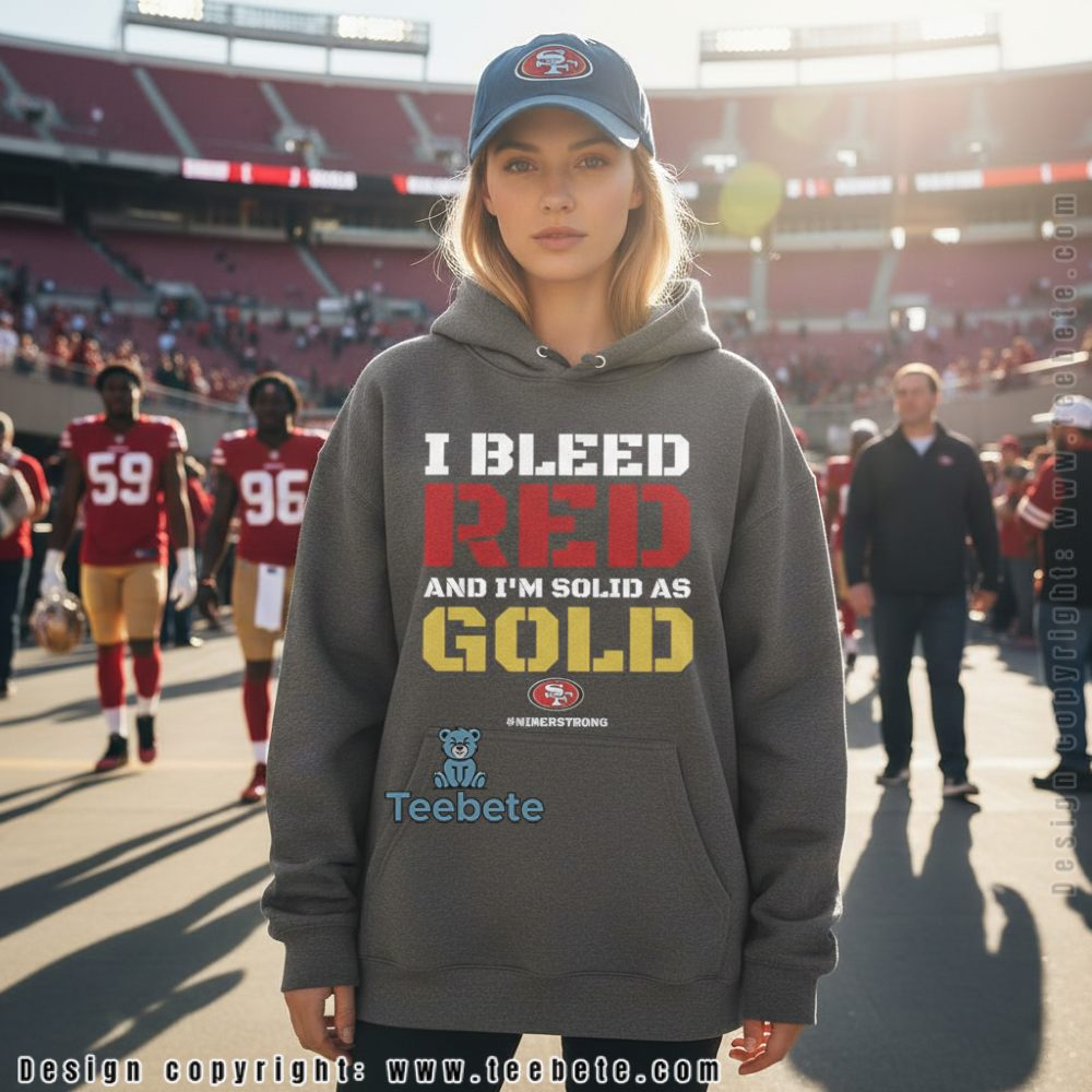 San Francisco 49Ers I Bleed Red Solid As Gold Hoodie Niner Strong San Francisco 49Ers I Bleed Red Solid As Gold Hoodie Niner Strong