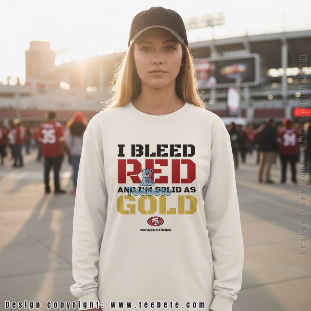 San Francisco 49Ers I Bleed Red Solid As Gold Long Sleeve Niner Strong San Francisco 49Ers I Bleed Red Solid As Gold Long Sleeve Niner Strong