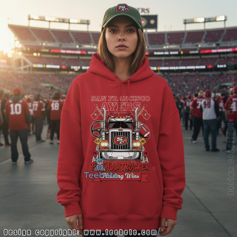 San Francisco 49Ers Truck Driver Hoodie Faithful Trucker Fan San Francisco 49Ers Truck Driver Hoodie Faithful Trucker Fan