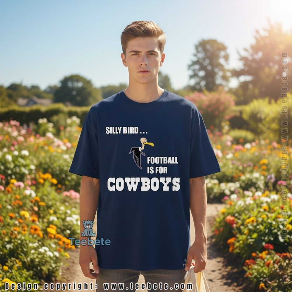 Silly Bird Football Is For Cowboys Meme Shirt