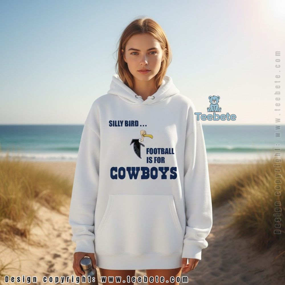 Silly Bird Football Is For Cowboys Meme Hoodie Silly Bird Football Is For Cowboys Meme Hoodie