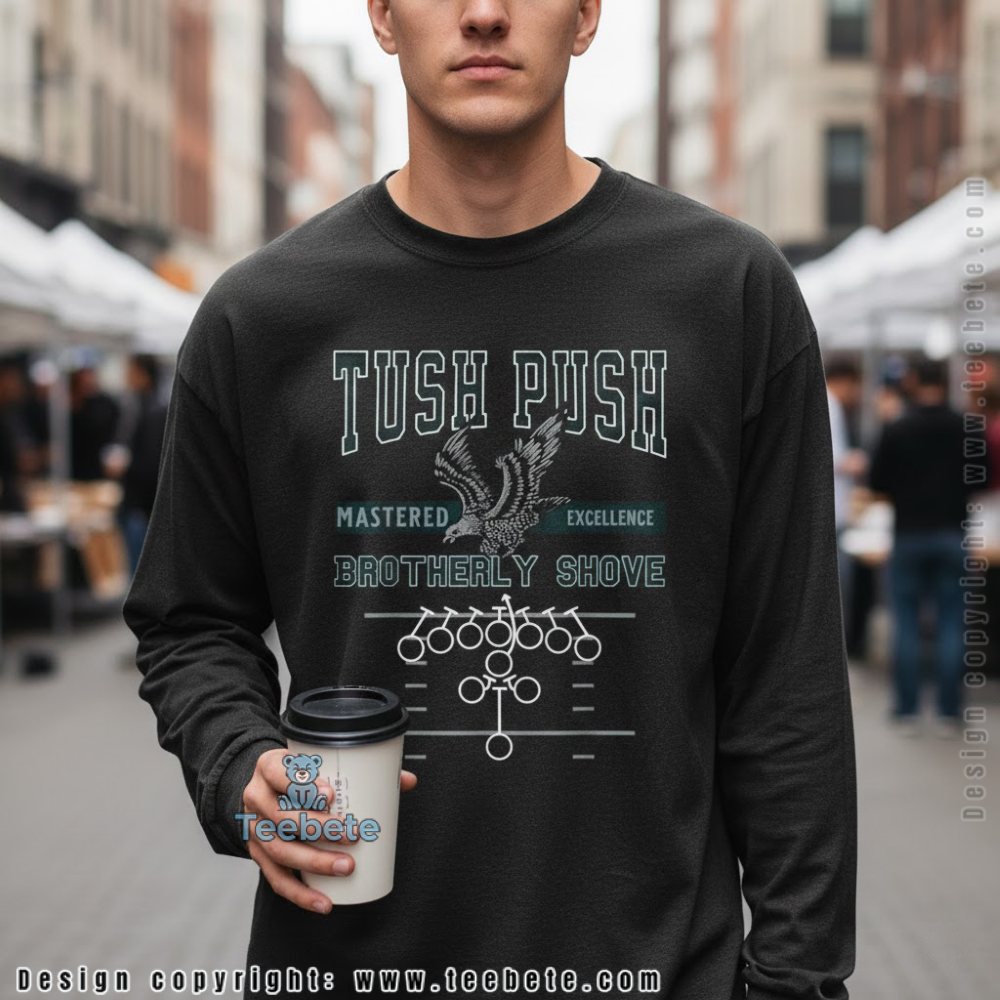 Tush Push Eagles Long Sleeve Brotherly Shove Mastered Excellence Tush Push Eagles Long Sleeve Brotherly Shove Mastered Excellence