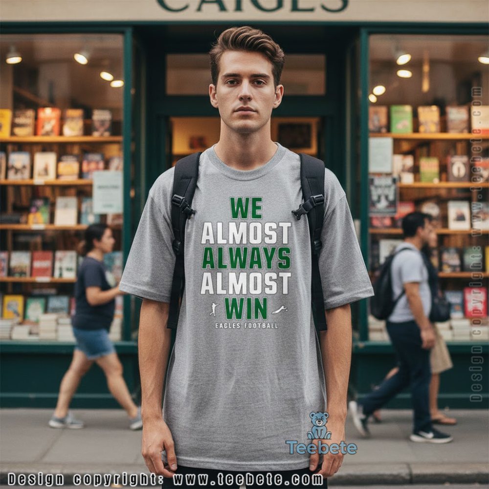 We Almost Always Almost Win Eagles Shirt