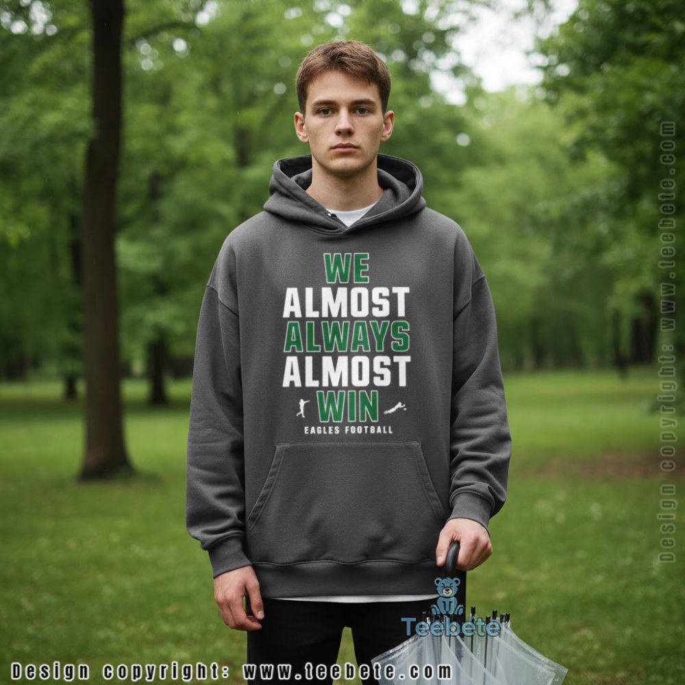 We Almost Always Almost Win Eagles Hoodie We Almost Always Almost Win Eagles Hoodie