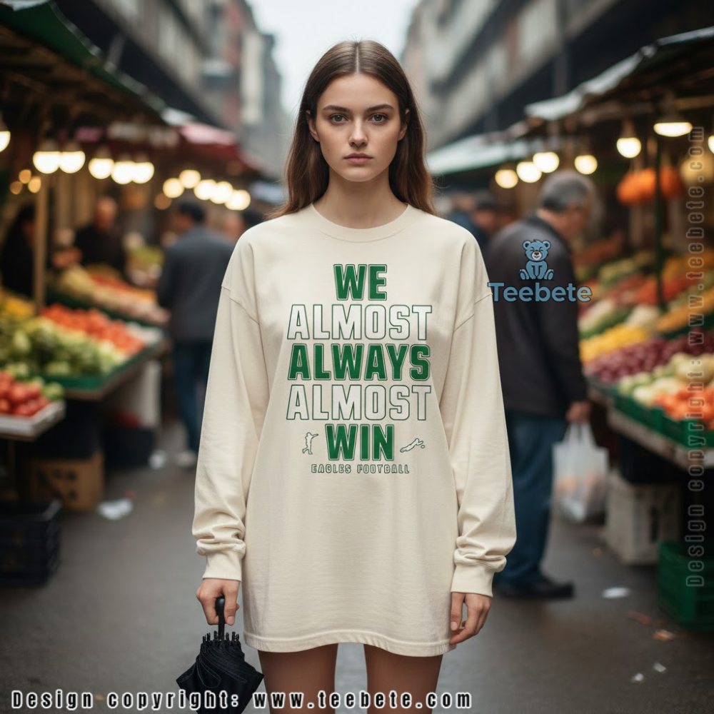 We Almost Always Almost Win Eagles Long Sleeve We Almost Always Almost Win Eagles Long Sleeve