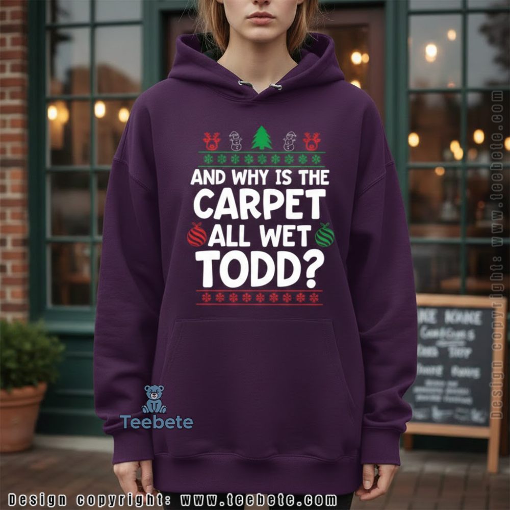 Why Is The Carpet All Wet Todd Christmas Vacation Hoodie Why Is The Carpet All Wet Todd Christmas Vacation Hoodie