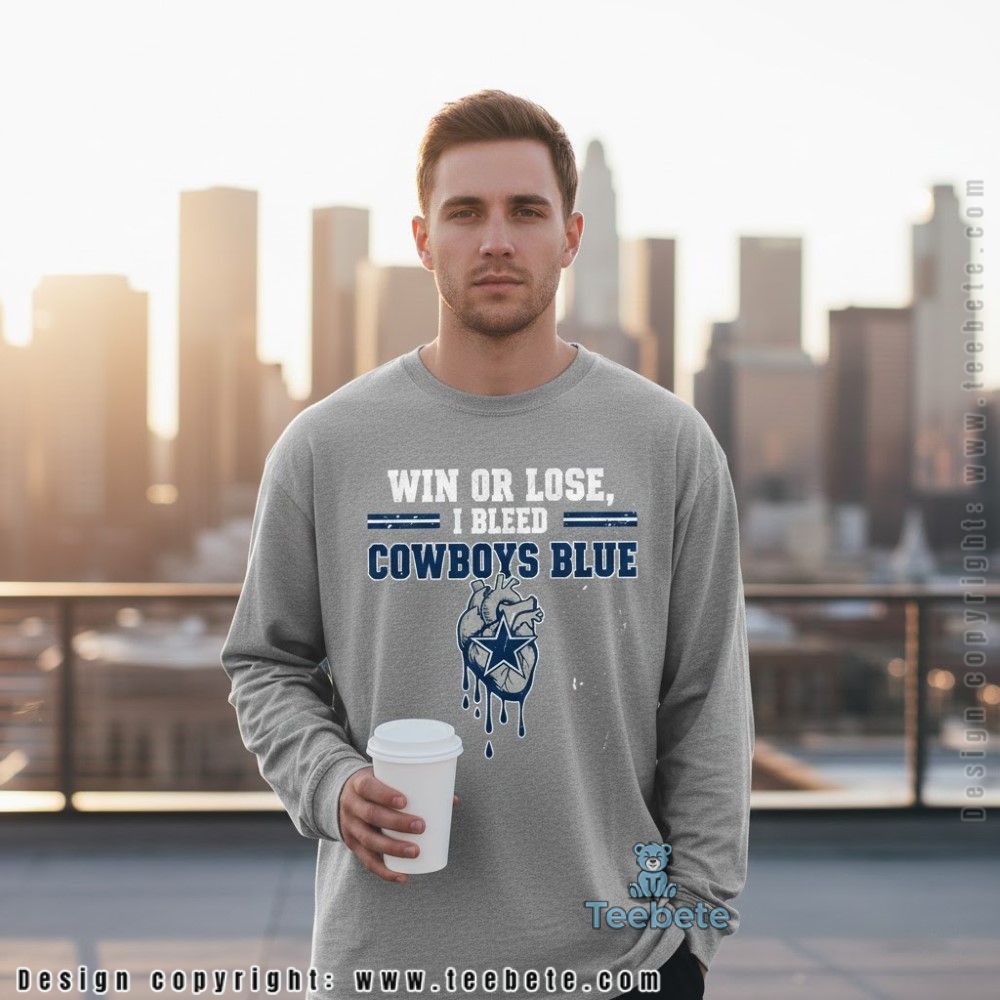 Win Or Lose I Bleed Cowboys Blue Long Sleeve For Fan Win Or Lose I Bleed Cowboys Blue Long Sleeve For Fan
