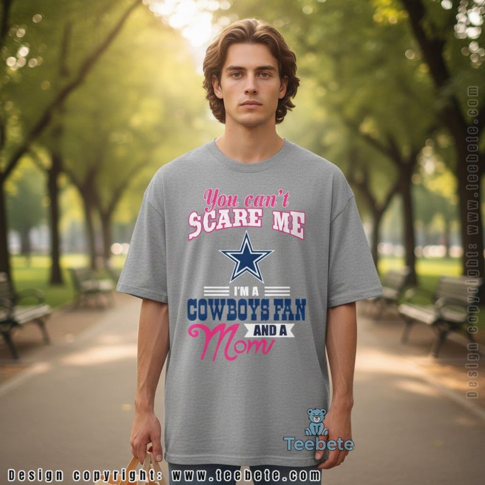 You Cant Scare Me Im A Cowboys Fan And A Mom Shirt