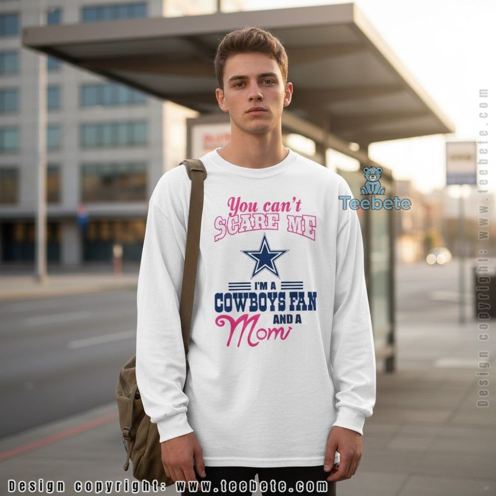 You Cant Scare Me Im A Cowboys Fan And A Mom Long Sleeve You Cant Scare Me Im A Cowboys Fan And A Mom Long Sleeve