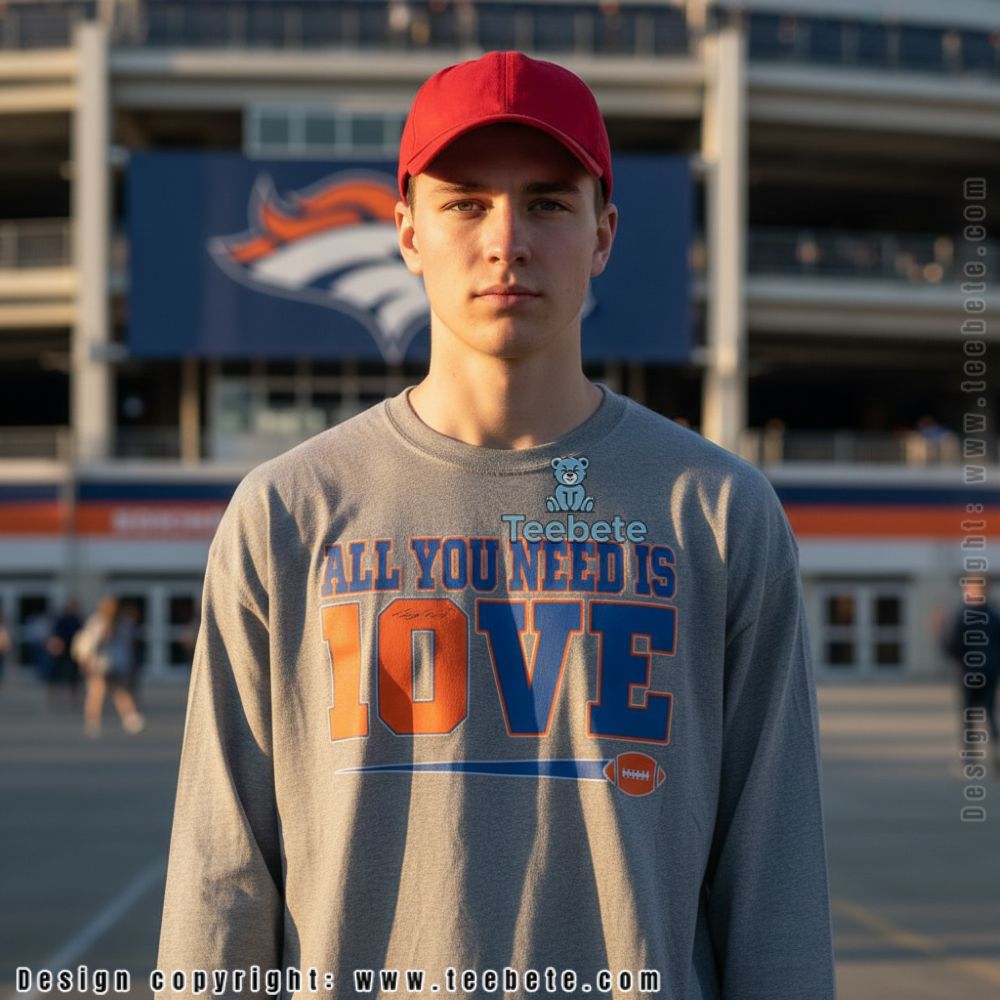 All You Need Is Bo Nix Love Denver Broncos Number 10 Long Sleeve All You Need Is Bo Nix Love Denver Broncos Number 10 Long Sleeve
