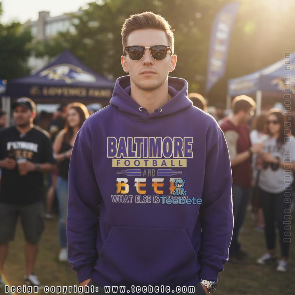 Baltimore Football and Beer What Else Is There Hoodie Baltimore Football and Beer What Else Is There Hoodie