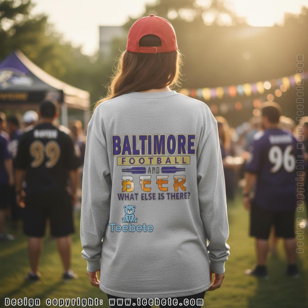 Baltimore Football and Beer What Else Is There Long Sleeve Baltimore Football and Beer What Else Is There Long Sleeve