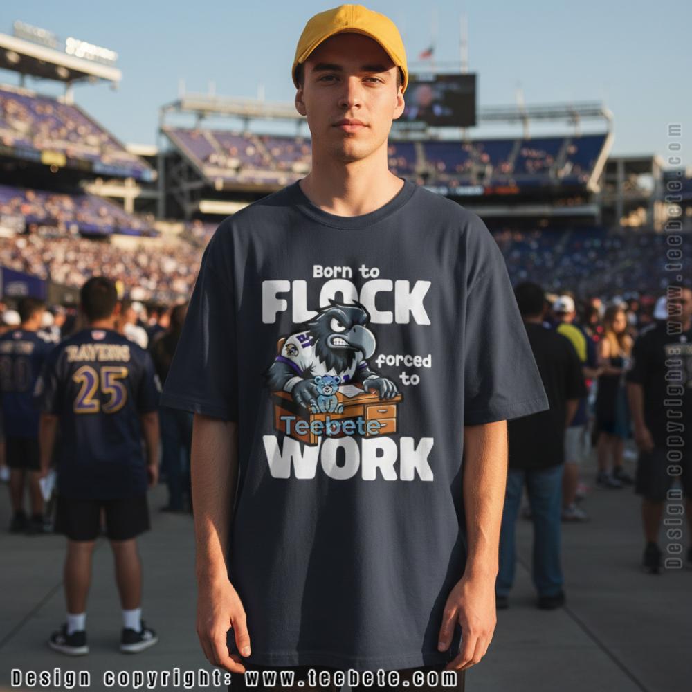Baltimore Ravens Born To Flock Forced To Work Shirt