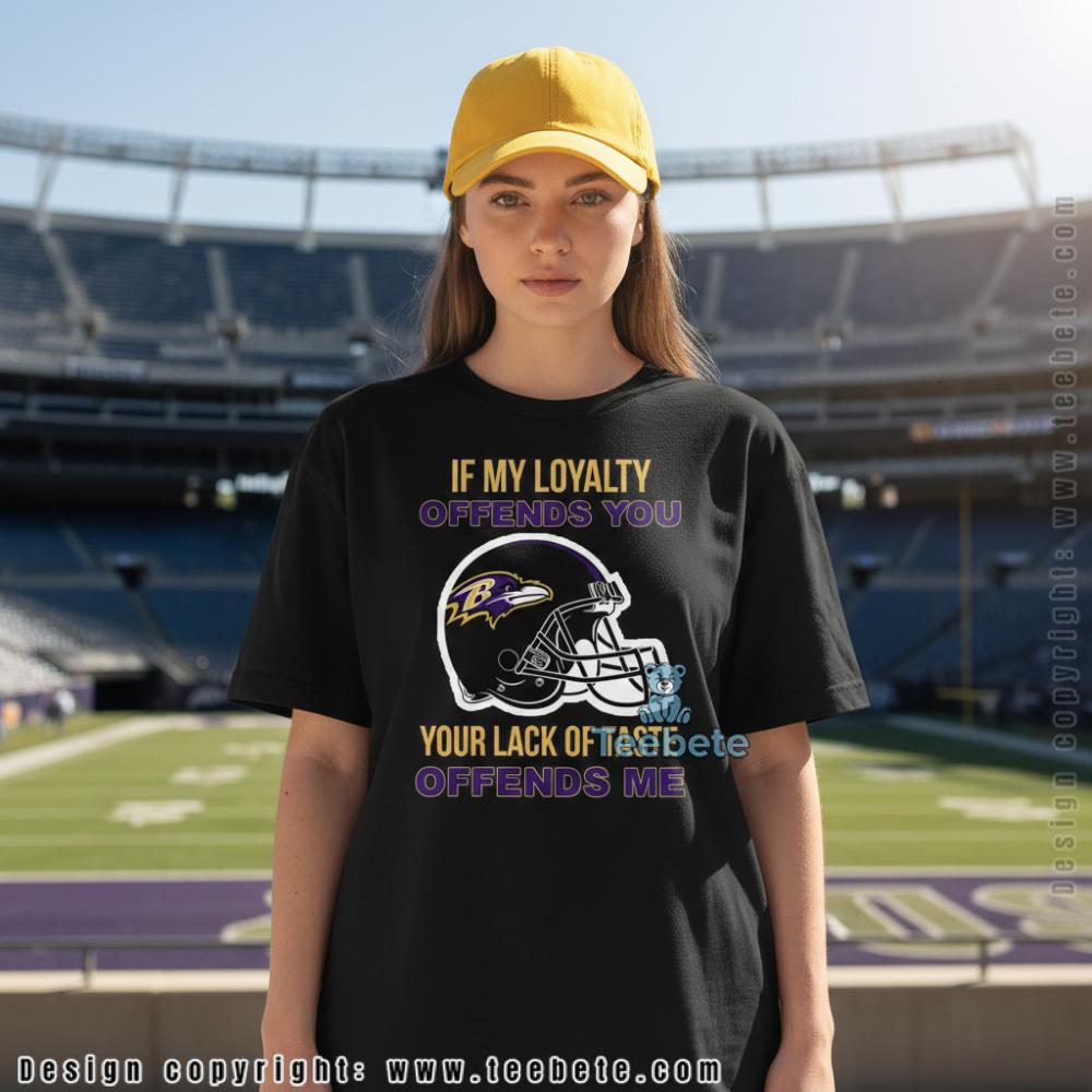 Baltimore Ravens Loyalty Offends Your Lack Of Taste Shirt