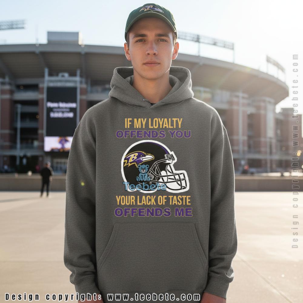 Baltimore Ravens Loyalty Offends Your Lack Of Taste Hoodie Baltimore Ravens Loyalty Offends Your Lack Of Taste Hoodie