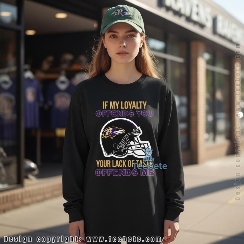 Baltimore Ravens Loyalty Offends Your Lack Of Taste Long Sleeve Baltimore Ravens Loyalty Offends Your Lack Of Taste Long Sleeve