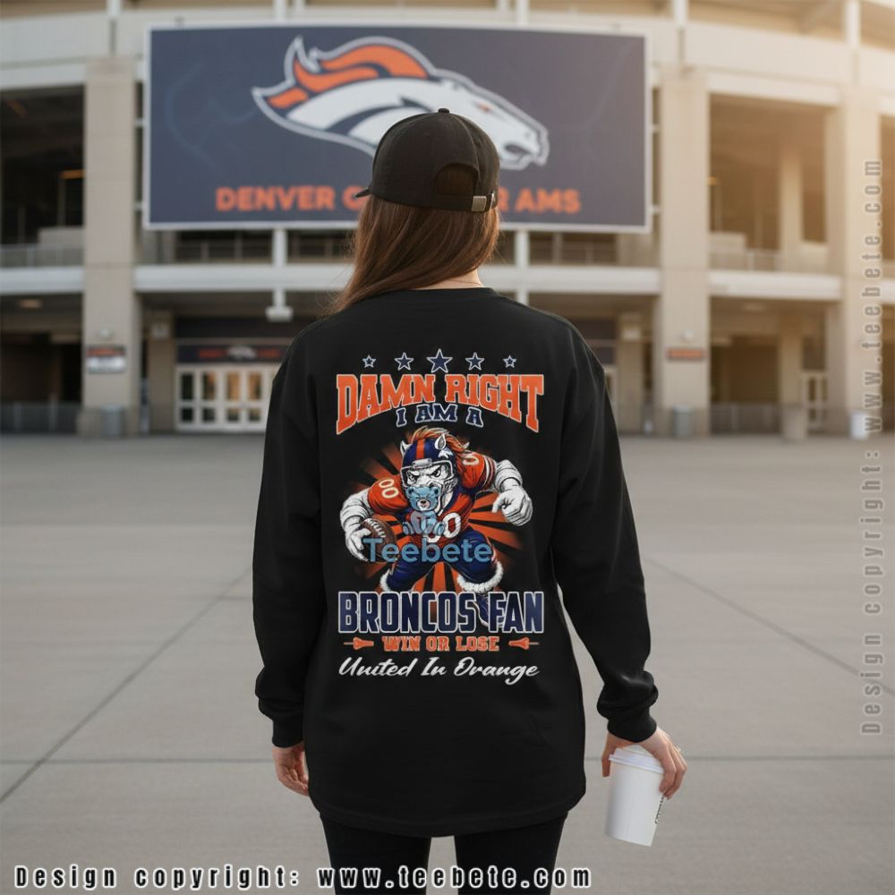 Denver Broncos Damn Right I Am A Broncos Fan United In Orange Long Sleeve Denver Broncos Damn Right I Am A Broncos Fan United In Orange Long Sleeve