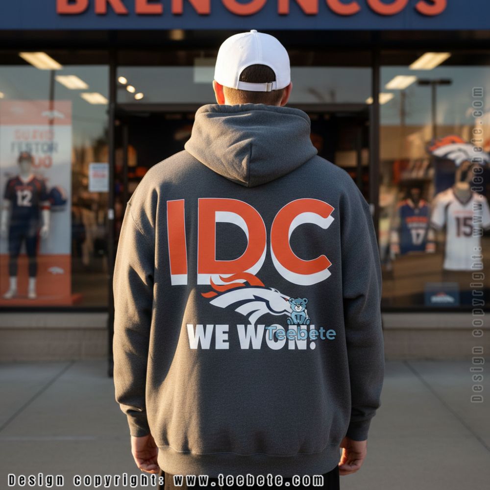 Denver Broncos Idc We Won Celebration Hoodie Denver Broncos Idc We Won Celebration Hoodie